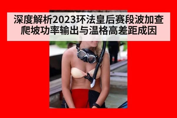深度解析2023环法皇后赛段波加查爬坡功率输出与温格高差距成因 | j9 game