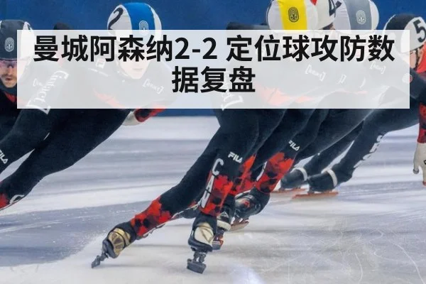 曼城阿森纳2-2 定位球攻防数据复盘